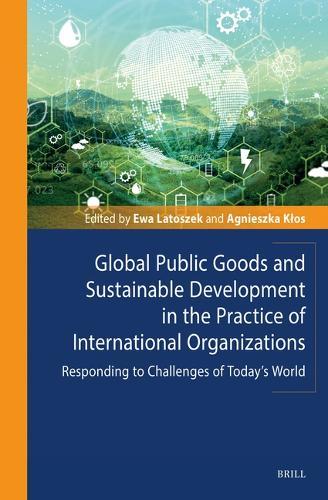 Global Public Goods and Sustainable Development in the Practice of International Organizations: Responding to Challenges of Today’s World  by Ewa Latoszek at Abbey's Bookshop, 