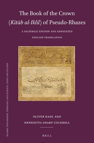 The Book of the Crown (Kitāb al-Iklīl) of Pseudo-Rhazes: A Facsimile Edition and Annotated English Translation  by Oliver Kahl at Abbey's Bookshop, 