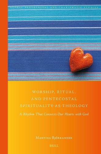 Worship, Ritual, and Pentecostal Spirituality-as-Theology: A Rhythm that Connects our Hearts with God  by Martina Björkander at Abbey's Bookshop, 