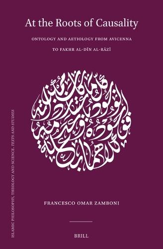 At the Roots of Causality: Ontology and Aetiology from Avicenna to Fakhr al-Dīn al-Rāzī  by Francesco Omar Zamboni at Abbey's Bookshop, 