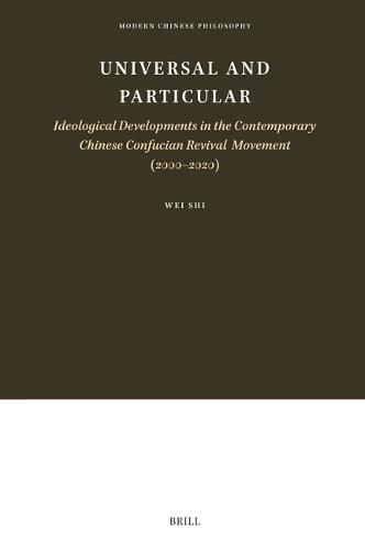 Universal and Particular—Ideological Developments in the Contemporary Chinese Confucian Revival Movement (2000–2020)  by Wei Shi at Abbey's Bookshop, 