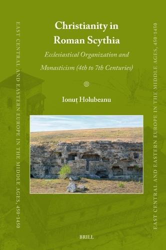 Christianity in Roman Scythia: Ecclesiastical Organization and Monasticism (4th to 7th Centuries)  by Ionuț Holubeanu at Abbey's Bookshop, 