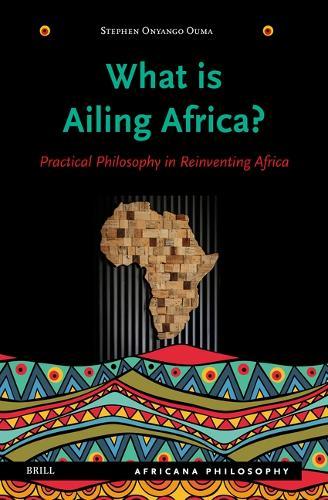 What Is Ailing Africa? — Practical Philosophy in Reinventing Africa  by Stephen Onyango Ouma at Abbey's Bookshop, 