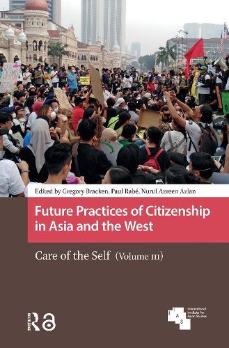 Future Practices of Citizenship in Asia and the West: Care of the Self (Volume III)  by Gregory Bracken at Abbey's Bookshop, 