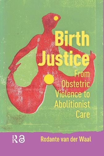Birth Justice: From Obstetric Violence to Abolitionist Care  by Rodante van der Waal at Abbey's Bookshop, 