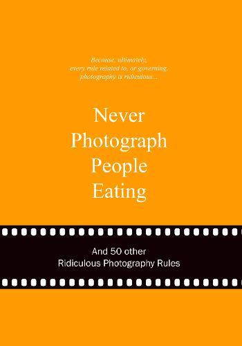 Never Photograph People Eating: And 50 Other Ridiculous Photography Rules  by Anneloes van Gaalen at Abbey's Bookshop, 