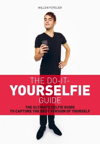Do it Yourselfie Guide: The Ultimate Selfie Guide to Capture the Best Version of Yourself