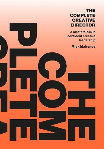The Complete Creative Director: A masterclass in confident creative leadership  by Mick Mahoney at Abbey's Bookshop, 