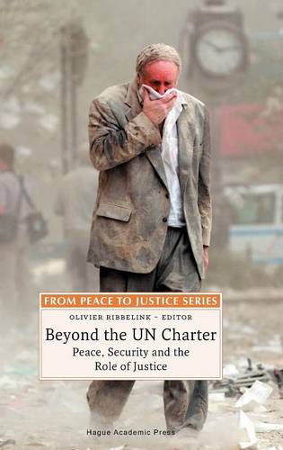 Beyond the UN Charter: Peace, Security and the Role of Justice  by Olivier M. Ribbelink at Abbey's Bookshop, 