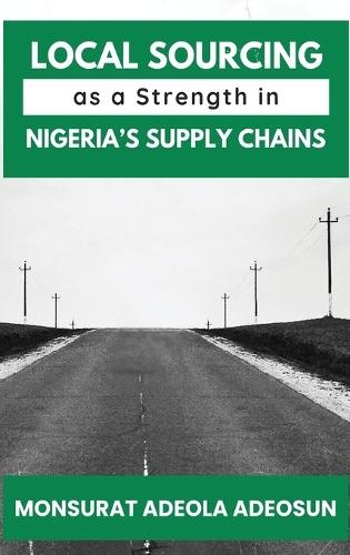 Local Sourcing as a Strength in Nigeria's Supply Chains  by Monsurat Adeola Adeosun at Abbey's Bookshop, 