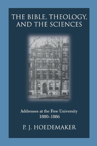The Bible, Theology, and the Sciences: Addresses at the Free University 1880-1886  by Philippus Jacobus Hoedemaker at Abbey's Bookshop, 
