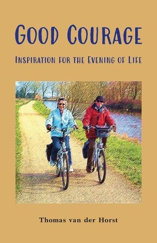 Good Courage: Inspiration for the Evening of Life  by Thomas Van Der Horst at Abbey's Bookshop, 