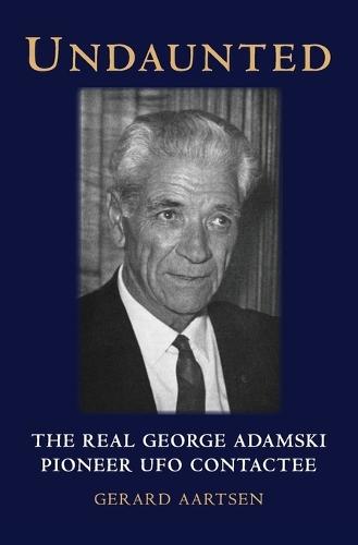 Undaunted: The Real George Adamski - Pioneer UFO Contactee  by Gerard Aartsen at Abbey's Bookshop, 