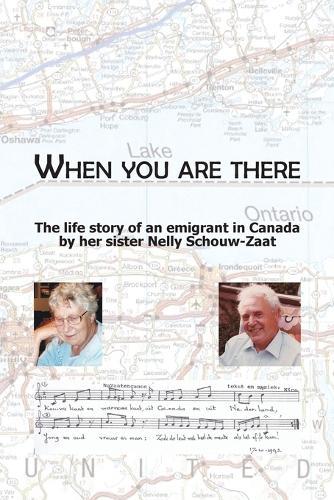 When you are there: The life story of an emigrant in Canada by her sister Nelly Schouw-Zaat