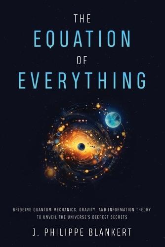 The Equation of Everything - Physics united in Joule * Seconds  by J Philippe Blankert at Abbey's Bookshop, 