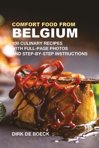 Comfort Food from Belgium: 100 Culinary Recipes with Full-Page Photos and Step-by-Step Instructions  by Dirk de Boeck at Abbey's Bookshop, 