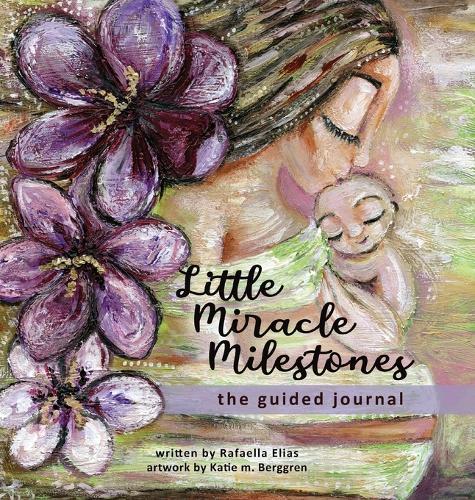 Little Miracle Milestones the Guided Journal: An emotional roadmap to help you believe in your baby and the mother you're meant to be. Awaken your manifesting power.  by Rafaella Elias at Abbey's Bookshop, 