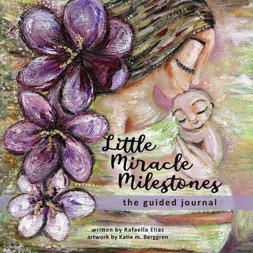 Little Miracle Milestones the Guided Journal: An emotional roadmap to help you believe in your baby and the mother you're meant to be. Awaken your manifesting power.  by Rafaella Elias at Abbey's Bookshop, 