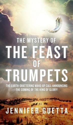 The Mystery of the Feast of Trumpets: The earth-shattering wake-up call announcing the coming of the King of Glory!  by Jennifer Guetta at Abbey's Bookshop, 