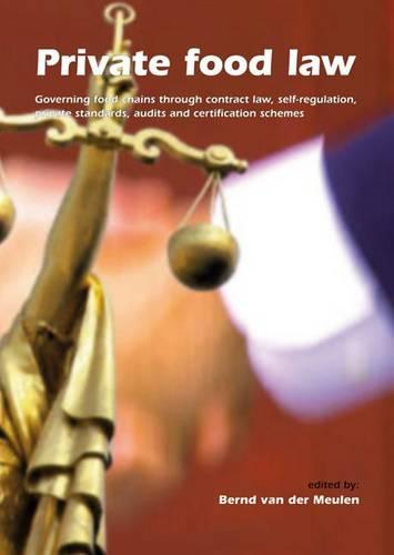 Private food law: Governing food chains through contract law, self-regulation, private standards, audits and certification schemes