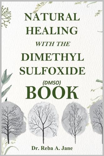 Natural Healing with the Dimethyl Sulfoxide (Dmso) Book: Take Total Control of Your Health and Well-Being.  by Dr Reba A Jane at Abbey's Bookshop, 