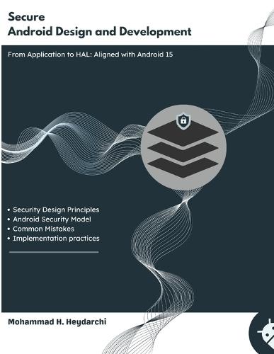 Secure Android Design and Development: From App Layer to HAL - Aligned with Android 15  by Mohammad Hossein Heydarchi at Abbey's Bookshop, 