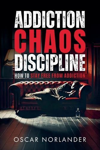 Addiction, Chaos, Discipline: How to Stay Free from Addiction  by Oscar Norlander at Abbey's Bookshop, 