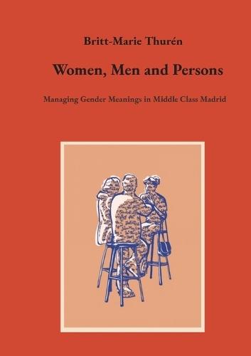 Women, Men and Persons: Managing Gender Meanings in Middle Class Madrid  by Britt-Marie Thurén at Abbey's Bookshop, 