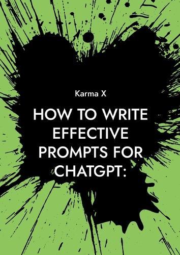 How to write effective prompts for ChatGPT: A complete guide  by Karma X at Abbey's Bookshop, 