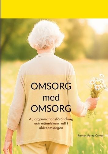 Omsorg med omsorg: AI, organisationsförändring och människans roll i äldreomsorgen