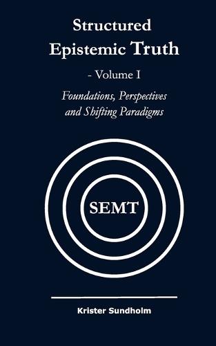 Structured Epistemic Truth Volume I: Foundations, Perspectives, and Shifting Paradigms  by Krister Sundholm at Abbey's Bookshop, 