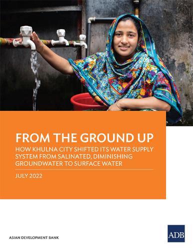 From the Ground Up: How Khulna City Shifted Its Water Supply System from Salinated, Diminishing Groundwater to Surface Water  by Asian Development Bank at Abbey's Bookshop, 