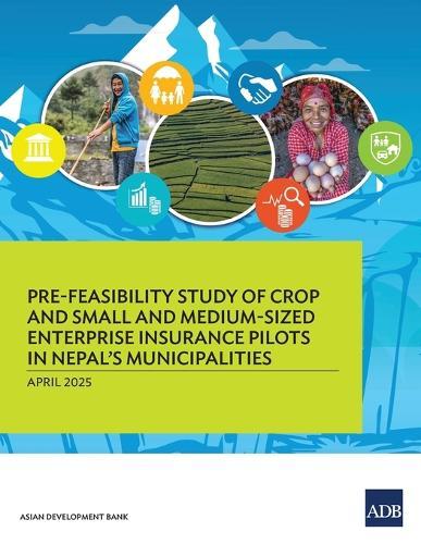 Pre-Feasibility Study of Crop and Small and Medium-Sized Enterprises Insurance Pilots for Nepal's Municipalities  by Asian Development Bank at Abbey's Bookshop, 