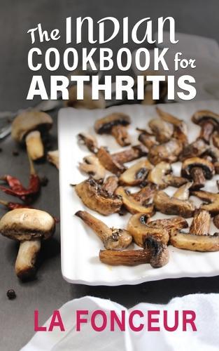 The Indian Cookbook for Arthritis: Delicious Anti-Inflammatory Indian Vegetarian Recipes to Reduce Pain  by La Fonceur at Abbey's Bookshop, 