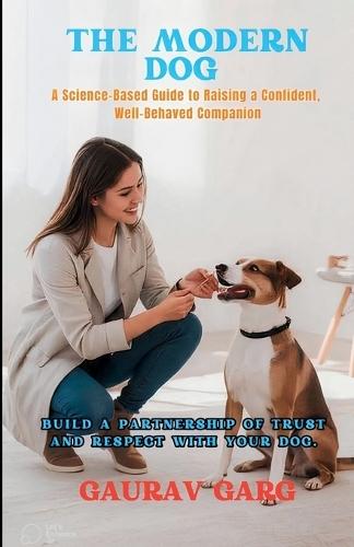 The Modern Dog - A Science-Based Guide to Raising a Confident, Well-Behaved Companion  by Gaurav Garg at Abbey's Bookshop, 