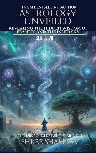 ASTROLOGY UNVEILED: Revealing the Hidden Wisdom of Planets and the Inner Sky Series VII  by Shree Shambav at Abbey's Bookshop, 