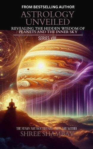 Astrology Unveiled: Revealing the Hidden Wisdom of Planets and the Inner Sky Series VIII  by Shree Shambav at Abbey's Bookshop, 