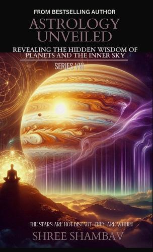 Astrology Unveiled: Revealing the Hidden Wisdom of Planets and the Inner Sky Series VIII  by Shree Shambav at Abbey's Bookshop, 