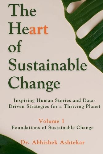 The Heart of Sustainable Change: Inspiring Human Stories and Data-Driven Strategies for a Thriving Planet  by Abhishek Ashtekar at Abbey's Bookshop, 