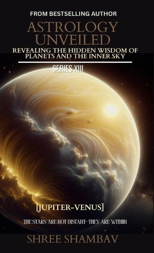 Astrology Unveiled: Revealing the Hidden Wisdom of Planets and the Inner Sky Series XIII  by Shree Shambav at Abbey's Bookshop, 