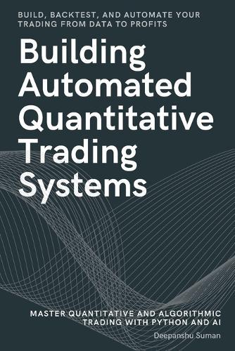Building Automated Quantitative Trading Systems: From Basics to Advanced Algorithmic and Quantitative Trading with Python, AI Strategies, Backtesting, and Full Automation