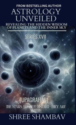 Astrology Unveiled: Revealing the Hidden Wisdom of Planets and the Inner Sky Series XVII  by Shree Shambav at Abbey's Bookshop, 