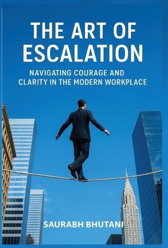 The Art of Escalation Navigating Courage and Clarity in the Modern Workplace  by Saurabh Bhutani at Abbey's Bookshop, 
