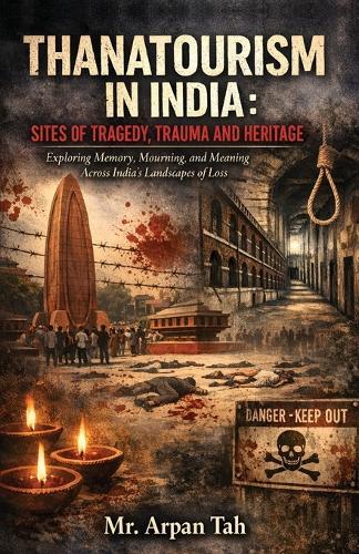 Thanatourism in India : Sites of Tragedy, Trauma and Heritage