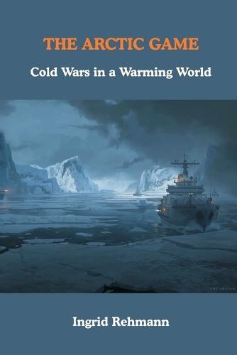 The Arctic Game: Cold Wars in a Warming World