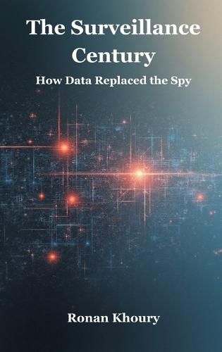 The Surveillance Century: How Data Replaced the Spy  by Ronan Khoury at Abbey's Bookshop, 