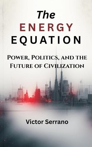 The Energy Equation: Power, Politics, and the Future of Civilization  by Dr Victor Serrano at Abbey's Bookshop, 