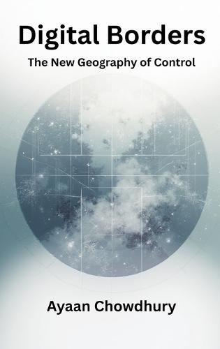 Digital Borders: The New Geography of Control  by Ayaan Chowdhury at Abbey's Bookshop, 