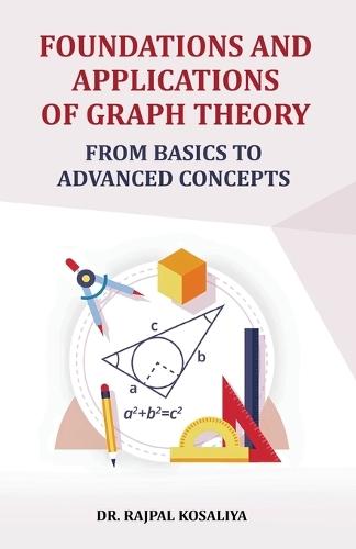 Foundations and Applications of Graph Theory: From Basics to Advanced Concepts