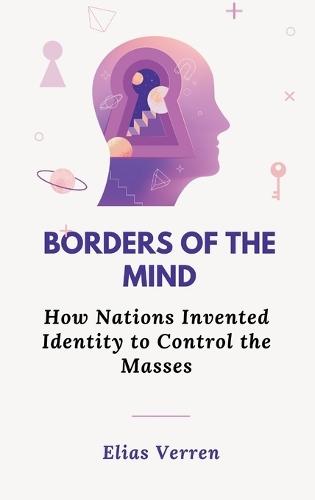 Borders of the Mind: How Nations Invented Identity to Control the Masses  by Elias Verren at Abbey's Bookshop, 